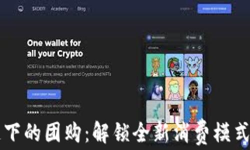 
区块链下的团购：解锁全新消费模式的未来