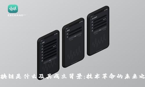区块链是什么及其成立背景：技术革命的未来之路