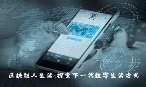 区块链人生活：探索下一代数字生活方式