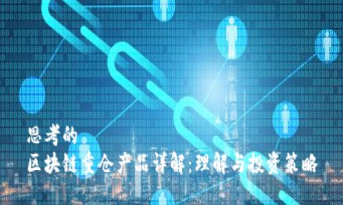 思考的
区块链重仓产品详解：理解与投资策略