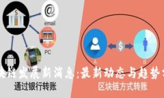 区块链发展新消息：最新动态与趋势分析