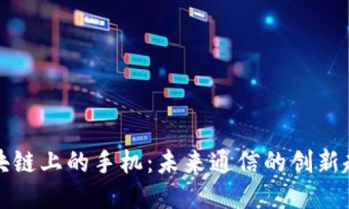 区块链上的手机：未来通信的创新趋势