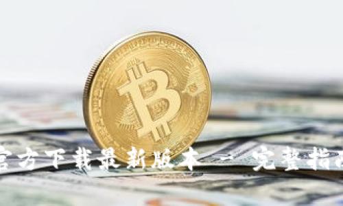 TP钱包安卓官方下载最新版本 - 完整指南与使用技巧