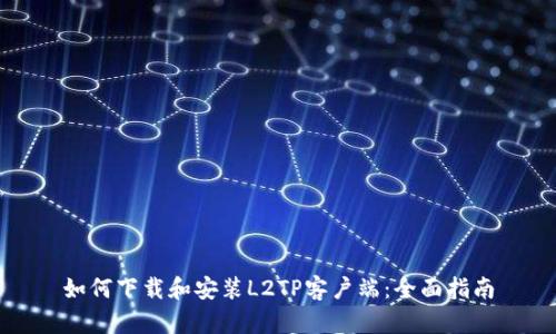如何下载和安装L2TP客户端：全面指南