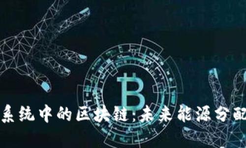 : 能源系统中的区块链：未来能源分配的变革