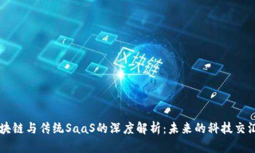 区块链与传统SaaS的深度解析：未来的科技交汇点