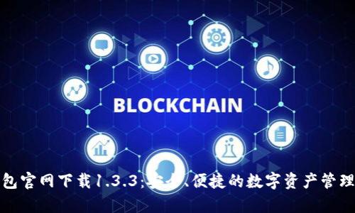 tp钱包官网下载1.3.3：安全、便捷的数字资产管理工具