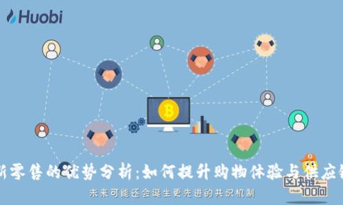区块链新零售的优势分析：如何提升购物体验与供应链透明度