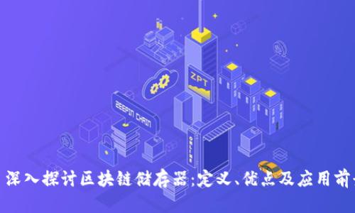 : 深入探讨区块链储存器：定义、优点及应用前景