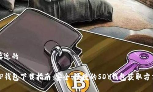 接近的

TP钱包下载指南：安全、便捷的SDY钱包获取方式