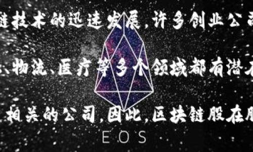区块链股是指那些与区块链技术相关的公司的股票。这些公司可能从事区块链技术的研发、应用，或者是基于区块链的服务提供。随着区块链技术的迅速发展，许多创业公司和成熟企业开始在其业务中整合这一技术，因而相关的股票也逐渐受到投资者的关注。

区块链是一种去中心化的分布式账本技术，它通过加密和共识机制保证数据的安全性和不可篡改性。由于其特殊的技术特性，区块链在金融、物流、医疗等多个领域都有潜在的应用前景。那些能够有效利用区块链技术进行创新的公司，往往被认为具有较高的成长潜力，因此它们的股票也容易受到投资者的青睐。

投资区块链股有一定的风险和机会，需要投资者深入了解相关市场和技术。但随着市场教育的不断推进，更多投资者愿意尝试投资于区块链相关的公司。因此，区块链股在股票市场中逐渐成为一个热门话题。