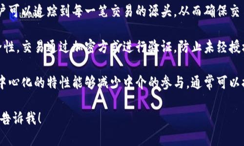 区块链的特性是理解其运作和优势的关键。区块链是一种去中心化的分布式账本技术，具有以下几个主要特性：

1. **去中心化**：区块链不依赖于中央管理机构，各个节点的参与者在网络中共享相同的数据。这意味着没有单一的控制者，不易受到攻击或操控。

2. **透明性**：所有交易在区块链上都是公开的，任何人都可以查看。这种透明性有助于增强信任，因为参与者可以验证交易的合法性。

3. **不可篡改性**：一旦信息被记录在区块链上，几乎不可能被修改或删除。通过强大的加密技术和分布式存储，确保数据的安全性和完整性。

4. **可追溯性**：交易历史记录是可以追溯的。用户可以追踪到每一笔交易的源头，从而确保交易链的透明和可信。

5. **安全性**：区块链利用密码学确保数据的安全性，交易通过加密方式进行验证，防止未经授权的访问。

6. **高效性**：尽管区块链技术仍在发展，但其去中心化的特性能够减少中介的参与，通常可以提高交易效率，降低成本。

如果你有更具体的方面或问题需要探讨，可以随时告诉我！