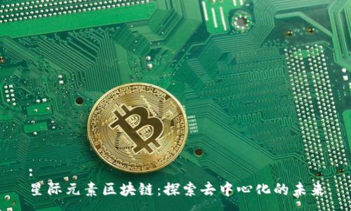 :
星际元素区块链：探索去中心化的未来