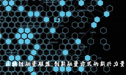  区块链融资联盟：创新融资方式的新兴力量