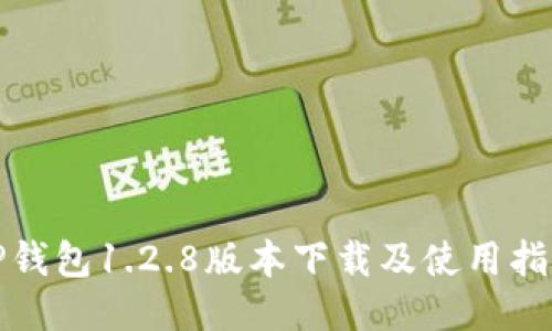 TP钱包1.2.8版本下载及使用指南
