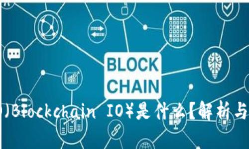 区块链IO（Blockchain IO）是什么？解析与应用前景
