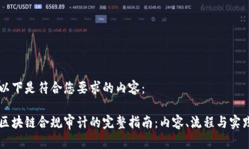 以下是符合您要求的内容：

区块链合规审计的完整指南：内容、流程与实践