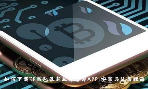 如何下载TP钱包最新版本官方APP：安装与使用指南