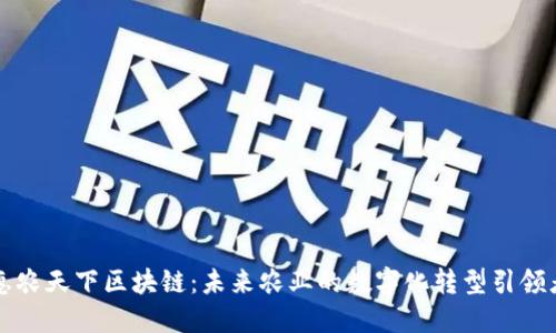 惠农天下区块链：未来农业的数字化转型引领者