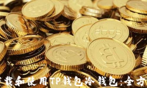 
如何下载和使用TP钱包冷钱包：全方位指南