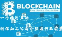 思考一个接近且的区块链深加工公司介绍与行业