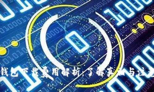 TP冷钱包下载费用解析：了解真相与注意事项