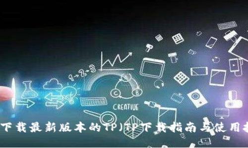 如何下载最新版本的TP（TP下载指南与使用技巧）
