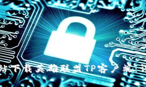 如何从官方网站下载英雄联盟TP客户端：详细步骤与技巧