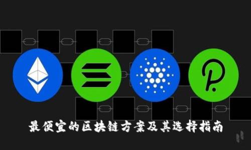 最便宜的区块链方案及其选择指南