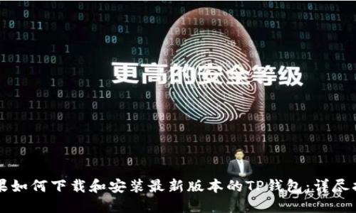 苹果如何下载和安装最新版本的TP钱包：详尽指南