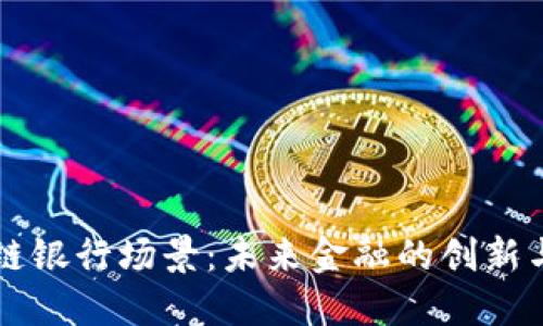 区块链银行场景：未来金融的创新与挑战