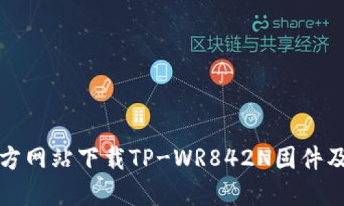 如何从官方网站下载TP-WR842N固件及使用指南