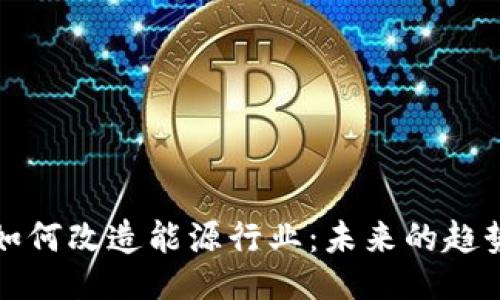 大
区块链如何改造能源行业：未来的趋势与挑战