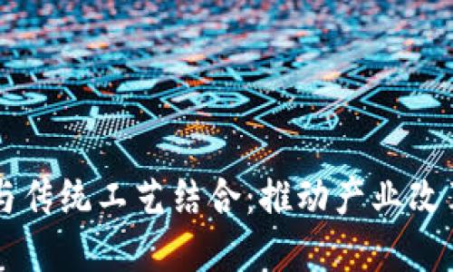 区块链与传统工艺结合：推动产业改革与创新
