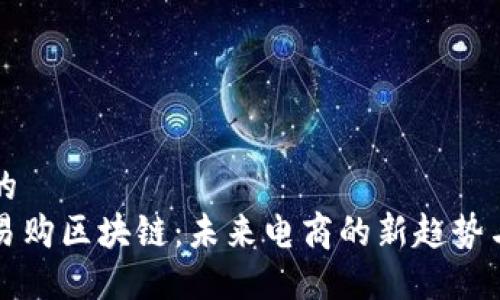 接近的
全球易购区块链：未来电商的新趋势与应用