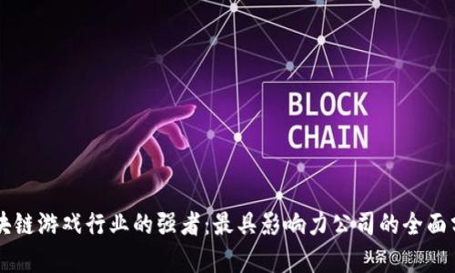 区块链游戏行业的强者：最具影响力公司的全面分析