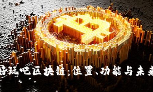 探索好玩吧区块链：位置、功能与未来发展