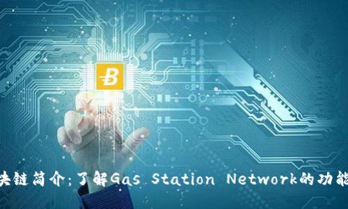 GSN区块链简介：了解Gas Station Network的功能与优势