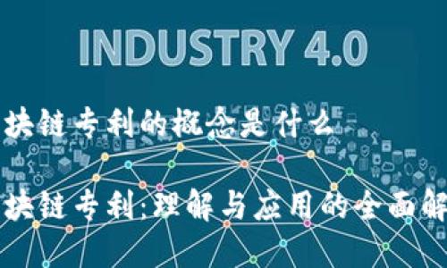 区块链专利的概念是什么

区块链专利：理解与应用的全面解析