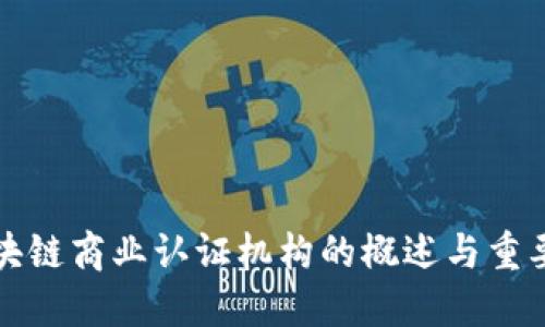 区块链商业认证机构的概述与重要性