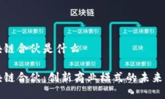 区块链合伙是什么区块链合伙：创新商业模式的