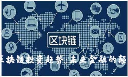 2023年区块链投资趋势：未来金融的颠覆与机遇