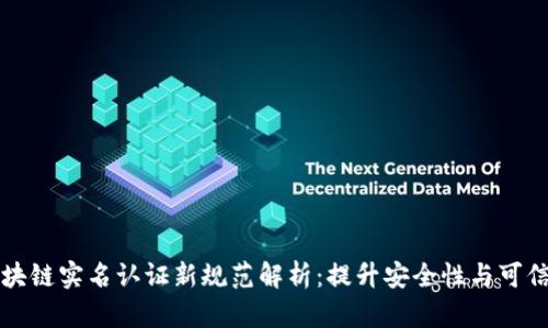 区块链实名认证新规范解析：提升安全性与可信度