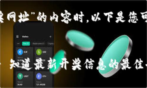 在撰写关于“区块链乐透开奖网址”的内容时，以下是您可用的、关键词以及内容大纲。


区块链乐透开奖网址大全 - 知道最新开奖信息的最佳去处