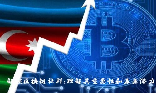  解锁区块链社群：理解其重要性和未来潜力