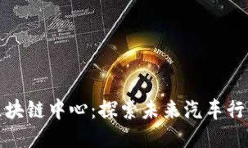 吉利汽车区块链中心：探索未来汽车行业的新机遇