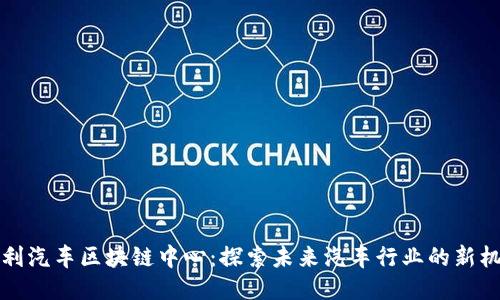 吉利汽车区块链中心：探索未来汽车行业的新机遇