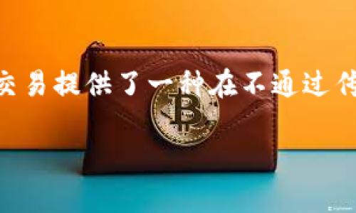 区块链OTC交易（场外交易）是一个重要的金融概念，尤其在加密货币市场中，OTC交易提供了一种在不通过传统交易所的情况下进行大宗交易的方式。以下是对“区块链OTC交易”的详细介绍。

### 区块链OTC交易深度解析：了解与使用