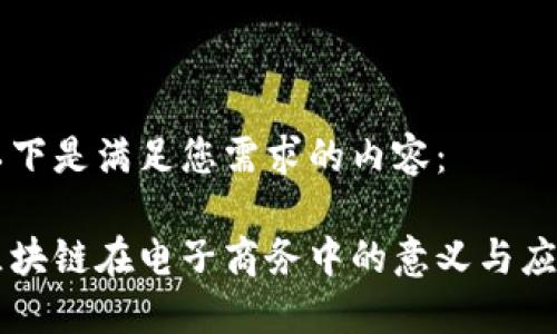 以下是满足您需求的内容：

区块链在电子商务中的意义与应用