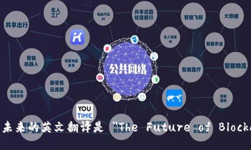 区块链未来的英文翻译是 